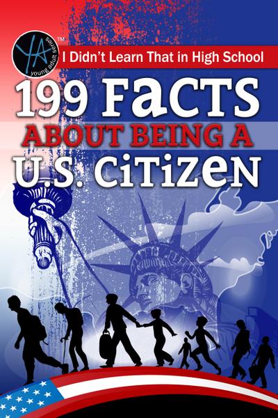 I Didn’t Learn That in High School 199 Facts About Being a U.S. Citizen