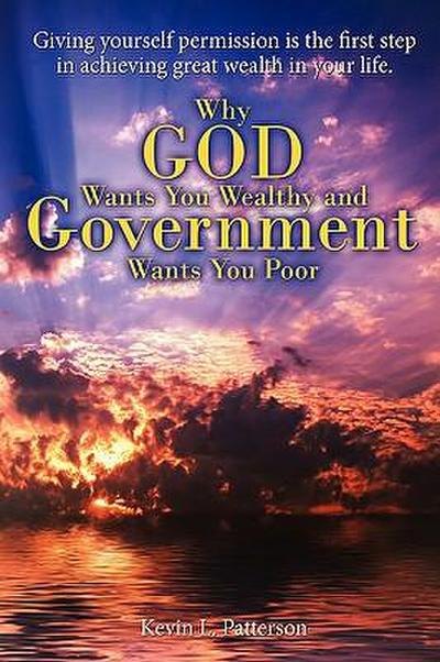 Why God Wants You Wealthy and Government Wants You Poor - Kevin L. Patterson