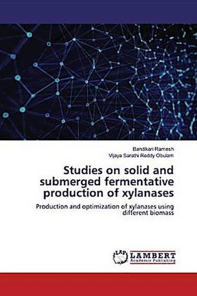 Studies on solid and submerged fermentative production of xylanases