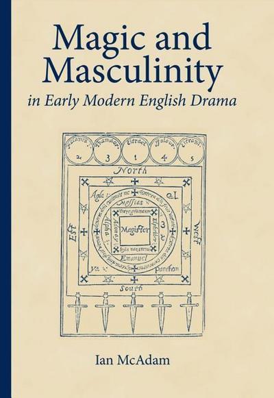 Magic and Masculinity in Early Modern English Drama