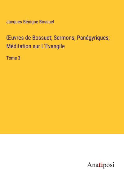 ¿uvres de Bossuet; Sermons; Panégyriques; Méditation sur L’Evangile