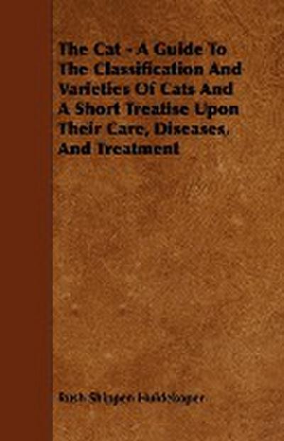 The Cat - A Guide to the Classification and Varieties of Cats and a Short Treatise Upon Their Care, Diseases, and Treatment