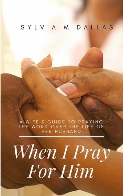 When I Pray For Him - A wife’s guide to praying the Word over the life of her husband (The Marriage Series, #3)