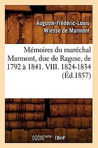 Mémoires Du Maréchal Marmont, Duc de Raguse, de 1792 À 1841. VIII. 1824-1834 (Éd.1857)