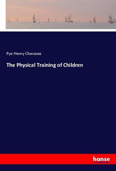 The Physical Training of Children - Pye Henry Chavasse