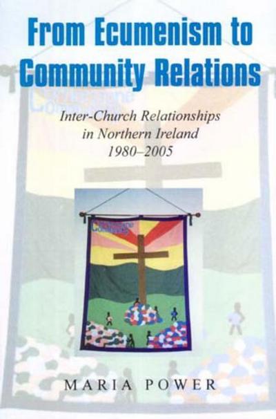 From Ecumenism to Community Relations: Inter-Church Relationships in Northern Ireland 1980-2005