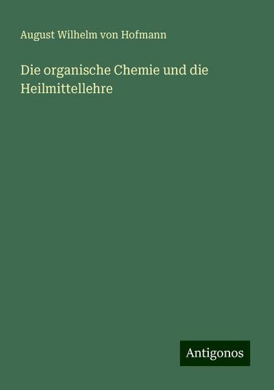 Hofmann, A: Die organische Chemie und die Heilmittellehre