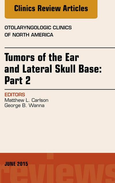 Tumors of the Ear and Lateral Skull Base: PART 2, An Issue of Otolaryngologic Clinics of North America