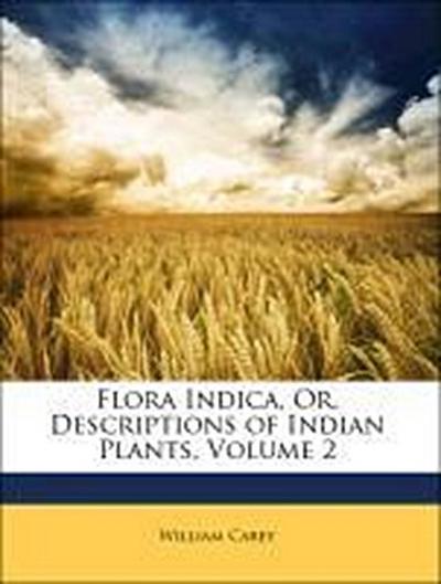 Carey, W: Flora Indica, Or, Descriptions of Indian Plants, V