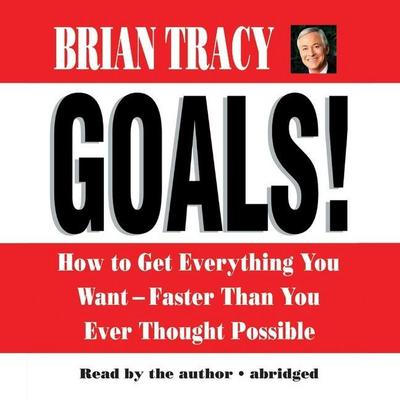Goals!: How to Get Everything You Want--Faster Than You Ever Thought Possible