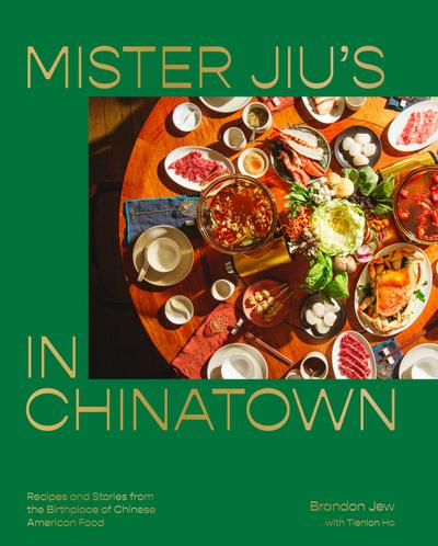 Mister Jiu’s in Chinatown: Recipes and Stories from the Birthplace of Chinese American Food [A Cookbook]