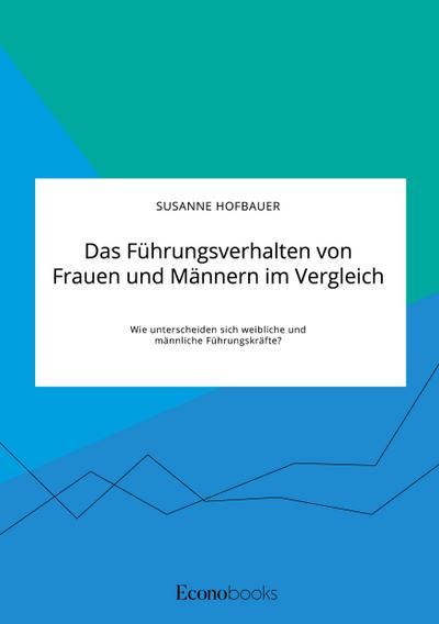 Das Führungsverhalten von Frauen und Männern im Vergleich. Wie unterscheiden sich weibliche und männliche Führungskräfte?