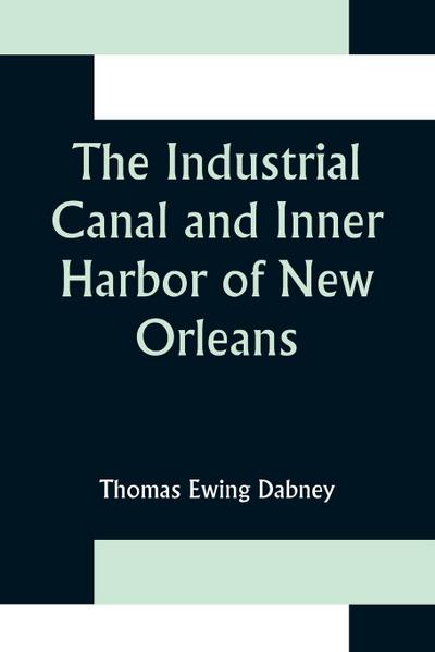 The Industrial Canal and Inner Harbor of New Orleans; History, Description and Economic Aspects of Giant Facility Created to Encourage Industrial Expansion and Develop Commerce