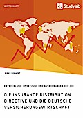 Die Insurance Distribution Directive und die deutsche Versicherungswirtschaft. Entwicklung, Umsetzung und Auswirkungen der IDD