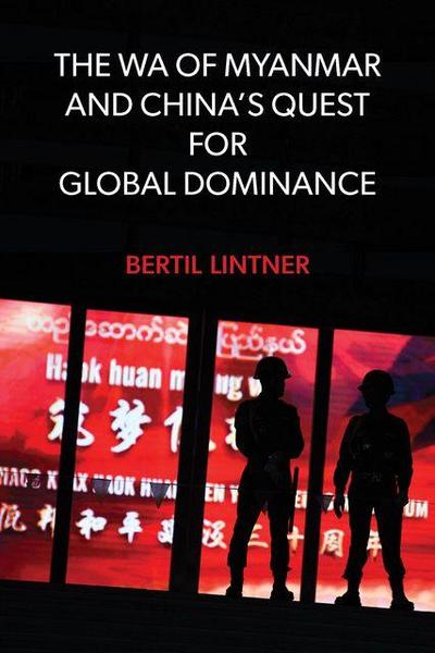 The Wa of Myanmar and China’s Quest for Global Dominance