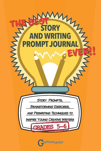 The Best Story and Writing Prompt Journal Ever, Grades 5-6