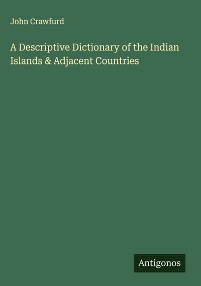 A Descriptive Dictionary of the Indian Islands & Adjacent Countries