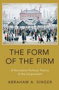 The Form of the Firm: A Normative Political Theory of the Corporation