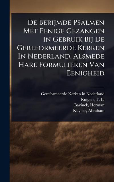 De Berijmde Psalmen Met Eenige Gezangen In Gebruik Bij De Gereformeerde Kerken In Nederland, Alsmede Hare Formulieren Van Eenigheid
