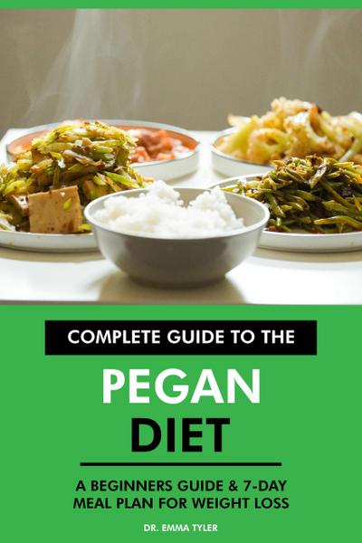 Complete Guide to the Pegan Diet: A Beginners Guide & 7-Day Meal Plan for Weight Loss
