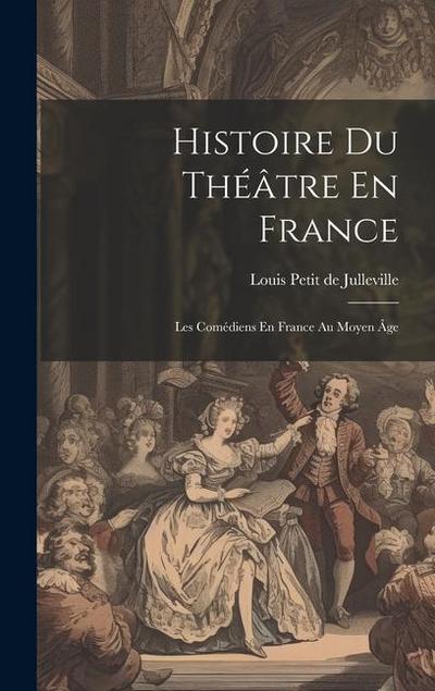 Histoire Du Théâtre En France: Les Comédiens En France Au Moyen Âge