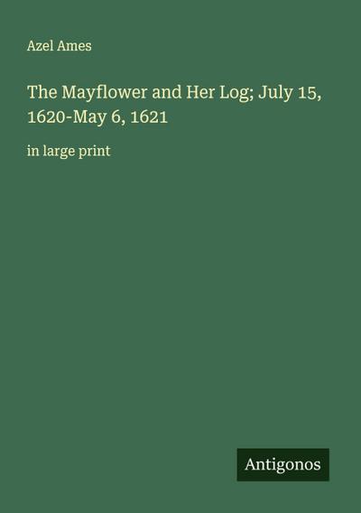 The Mayflower and Her Log; July 15, 1620-May 6, 1621