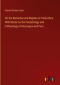 On the Batrachia and Reptilia of Costa Rica. With Notes on the Herpetology and Ichthyology of Nicaragua and Peru