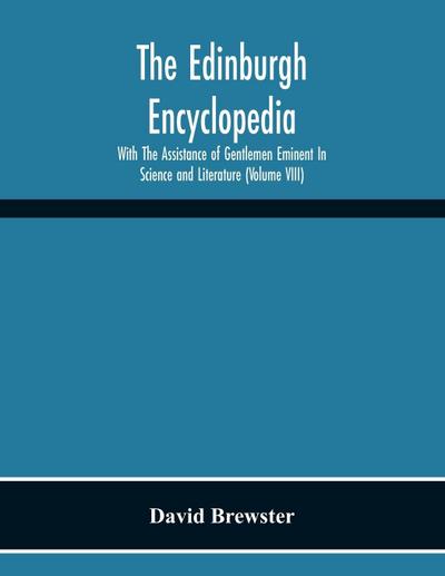 The Edinburgh Encyclopedi With The Assistance Of Gentlemen Eminent In Science And Literature (Volume Viii)