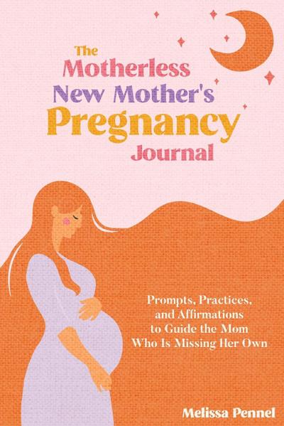 The Motherless New Mother’s Pregnancy Journal