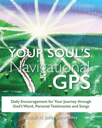 Your Soul’s Navigational GPS: Daily Encouragement for Your Journey through God’s Word, Personal Testimonies and Songs