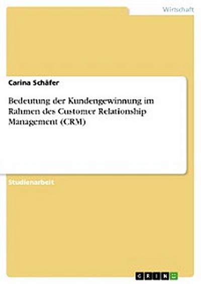 Bedeutung der Kundengewinnung im Rahmen des Customer Relationship Management (CRM)