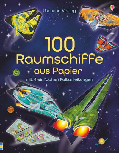 100 Raumschiffe aus Papier: mit heraustrennbaren Seiten und einfachen Faltanleitungen (Papierflieger-Reihe)