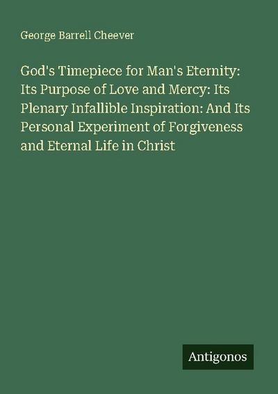 God’s Timepiece for Man’s Eternity: Its Purpose of Love and Mercy: Its Plenary Infallible Inspiration: And Its Personal Experiment of Forgiveness and Eternal Life in Christ