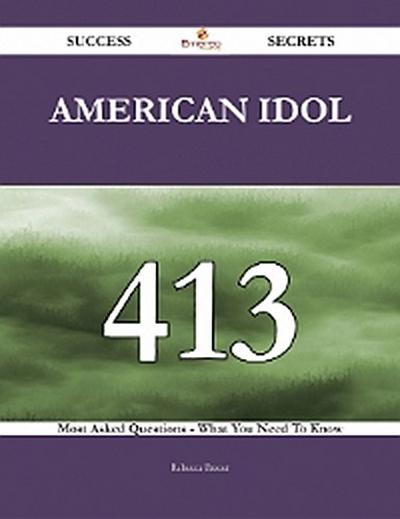 American Idol 413 Success Secrets - 413 Most Asked Questions On American Idol - What You Need To Know