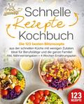 Schnelle Rezepte Kochbuch: Die 123 besten Blitzrezepte aus der schnellen Küche mit wenig Zutaten. Ideal für Berufstätige und die ganze Familie! Inkl. Nährwertangaben + 4 Wochen Ernährungsplan