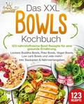 Das XXL Bowls Kochbuch - 123 nährstoffreiche Bowl Rezepte für eine gesunde Ernährung: Leckere Buddha Bowls, Poke Bowls, Vegan Bowls, Low Carb Bowls und viele mehr! Inkl. Baukasten und Nährwertangaben
