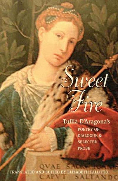 Sweet Fire: Tulia d’Aragona’s Poetry of Dialogue and Selected Prose