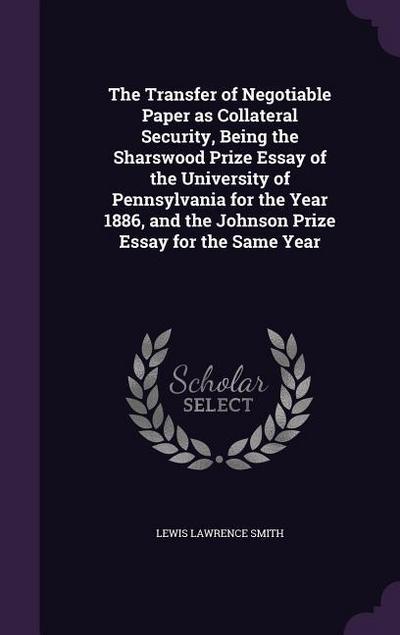 The Transfer of Negotiable Paper as Collateral Security, Being the Sharswood Prize Essay of the University of Pennsylvania for the Year 1886, and the Johnson Prize Essay for the Same Year