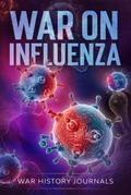 War on Influenza 1918: History, Causes and Treatment of the World’s Most Lethal Pandemic (20th Century Military History Series)
