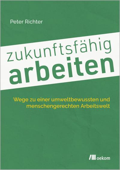 zukunftsfähig arbeiten: Wege zu einer umweltbewussten und menschengerechten Arbeitswelt