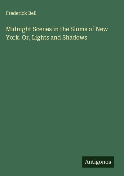 Midnight Scenes in the Slums of New York. Or, Lights and Shadows