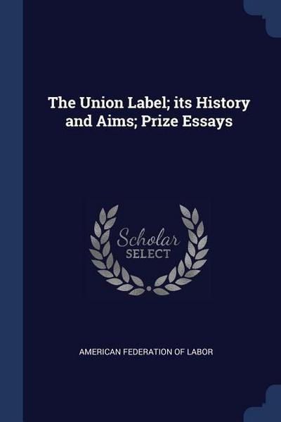 The Union Label; its History and Aims; Prize Essays