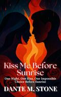 Kiss Me Before Sunrise: One Night, One Kiss, One Impossible Choice Before Sunrise