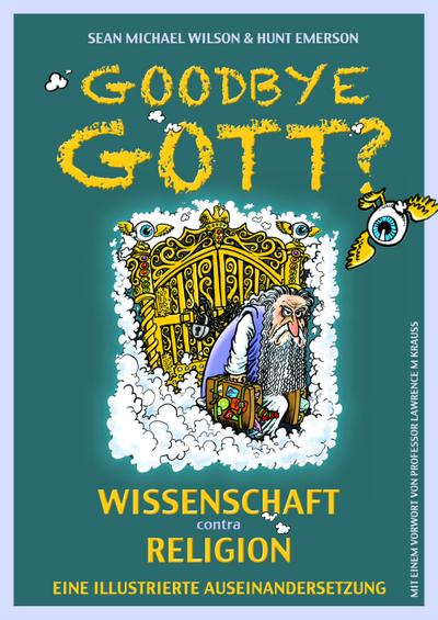 Goodbye Gott? Wissenschaft contra Religion: Eine illustrierte Auseinandersetzung