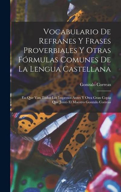 Vocabulario De Refranes Y Frases Proverbiales Y Otras Fórmulas Comunes De La Lengua Castellana