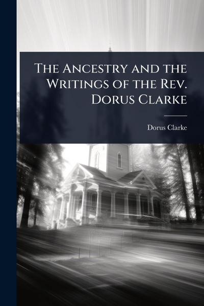 The Ancestry and the Writings of the Rev. Dorus Clarke