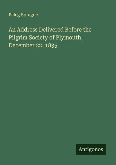An Address Delivered Before the Pilgrim Society of Plymouth, December 22, 1835