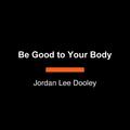 Be Good to Your Body