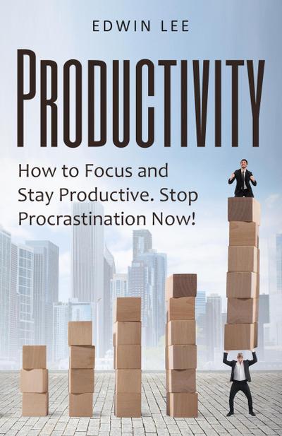 Productivity: How to Focus & Stay Productive, The Keys to Stopping Procrastination Right Now! Practical Secrets to Being Productive