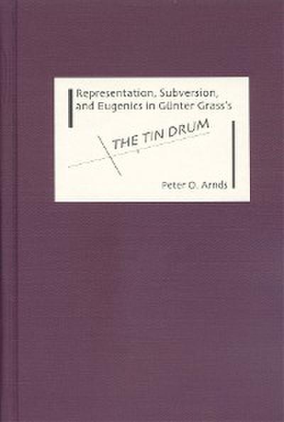 Representation, Subversion, and Eugenics in Günter Grass’s <I>The Tin Drum</I>